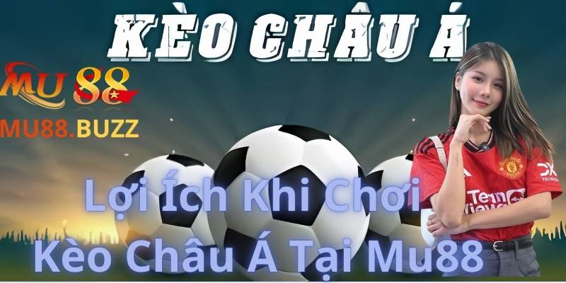 Lợi Ích Khi Chơi Kèo Châu Á Tại Mu88