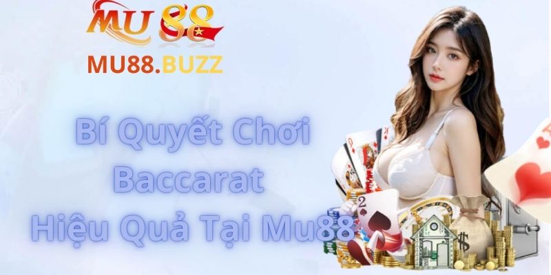 Bí Quyết Chơi Baccarat Hiệu Quả Tại Mu88